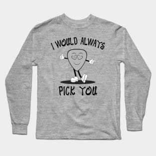 I Would Always Pick You Long Sleeve T-Shirt